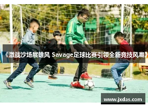 《激战沙场展雄风 Savage足球比赛引领全新竞技风潮》